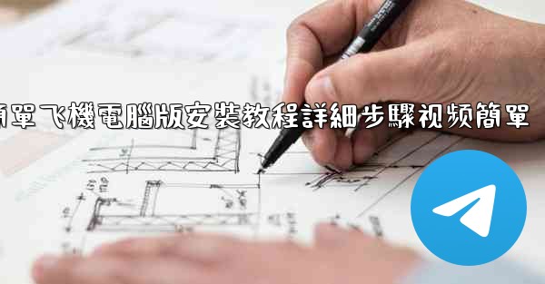 簡單飞機電腦版安裝教程詳細步驟视频簡單