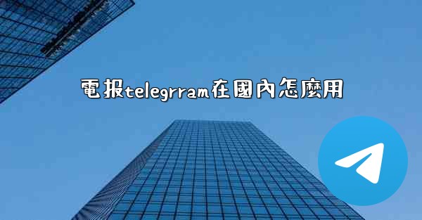 電报telegrram在國內怎麼用