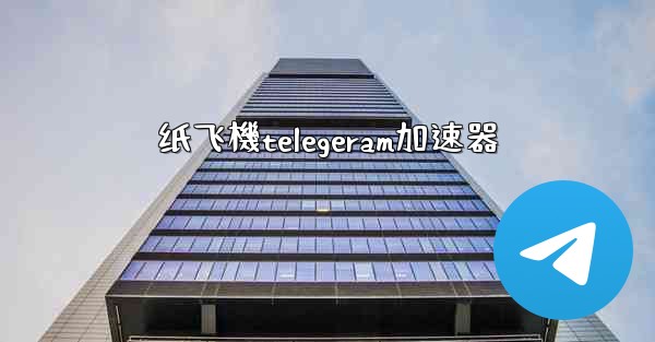 纸飞機telegeram加速器