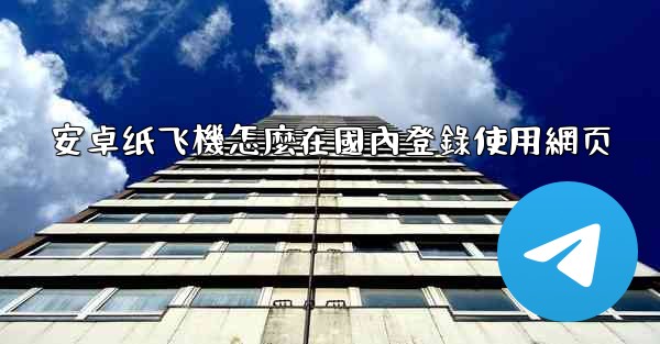 安卓纸飞機怎麼在國內登錄使用網页