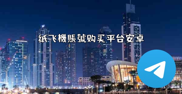 纸飞機賬號购买平台安卓