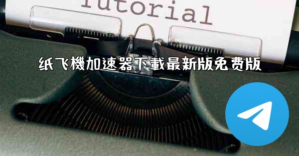 纸飞機加速器下載最新版免费版