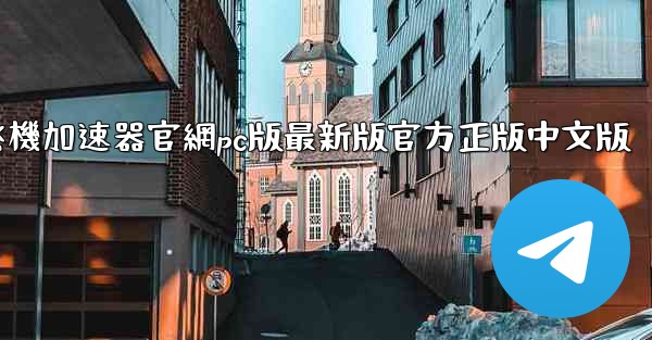 纸飞機加速器官網pc版最新版官方正版中文版