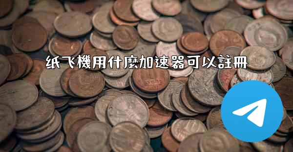 纸飞機用什麼加速器可以註冊