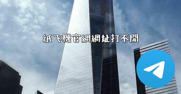 纸飞機官網網址打不開