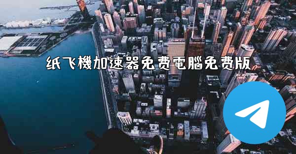 纸飞機加速器免费電腦免费版