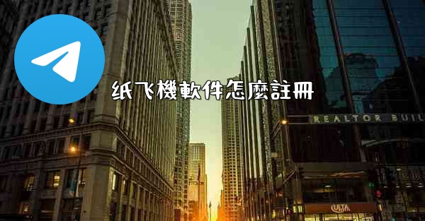 纸飞機軟件怎麼註冊