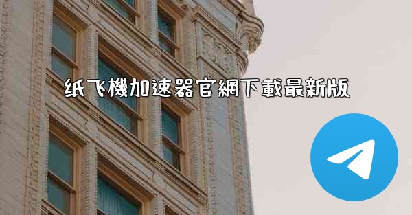 纸飞機加速器官網下載最新版