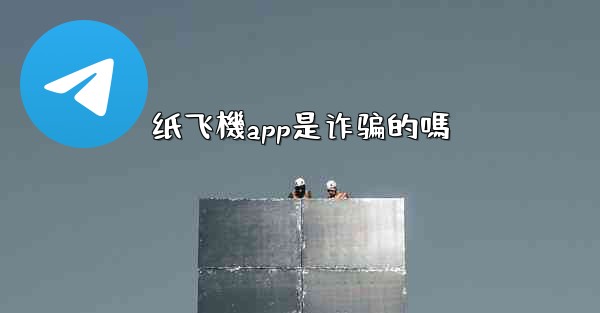 纸飞機app是诈骗的嗎