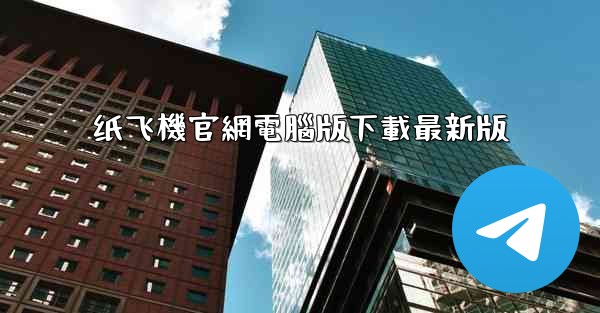 纸飞機官網電腦版下載最新版