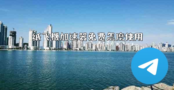 纸飞機加速器免费怎麼使用