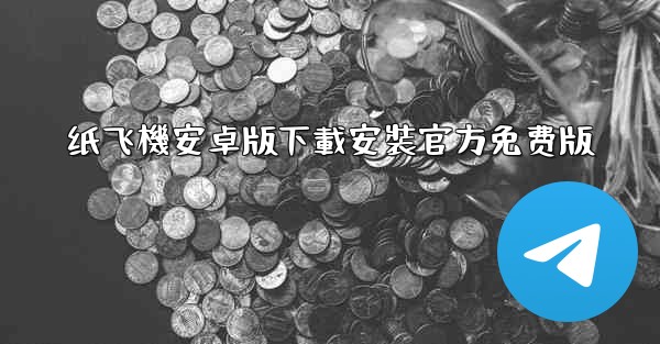 纸飞機安卓版下載安裝官方免费版