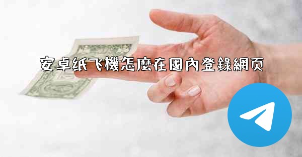 安卓纸飞機怎麼在國內登錄網页